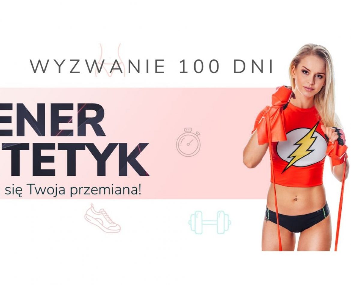 WYZWANIE 100 DNI. Tu zaczyna się Twoja przemiana!